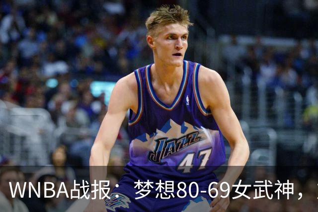WNBA战报：梦想80-69女武神，加比-威廉姆斯26分